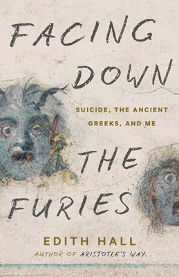 Front cover of Edith Hall's book 'Facing Down the Furies: Suicide, the Ancient Greeks, and Me'