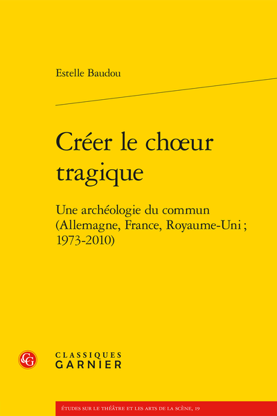 Book cover, yellow background with black text reading: Estelle Baudou: Créer le choeur tragique: Une archéologie du commun (Allemagne, France, Royaume-Uni ; 1973-2010)